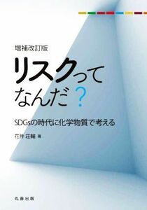 リスクってなんだ？　増補改訂版 ＳＤＧｓの時代に化学物質で考える／花井荘輔(著者)