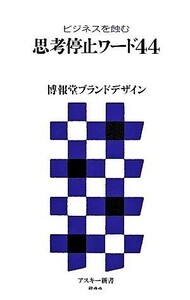 思考停止ワード４４ ビジネスを蝕む アスキー新書／博報堂ブランドデザイン【著】