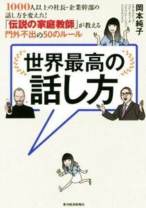 世界最高の話し方 １０００人以上の社長・企業幹部の話し方を変えた！「伝説の家庭教師」が教える門外不出の５０のルール／岡本純子(著者)