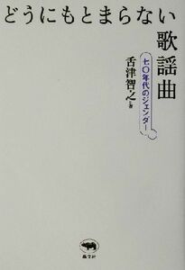 どうにもとまらない歌謡曲 七〇年代のジェンダー／舌津智之(著者)