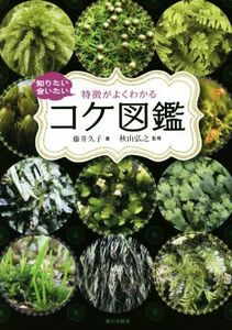 知りたい会いたい　特徴がよくわかるコケ図鑑／藤井久子(著者),秋山弘之