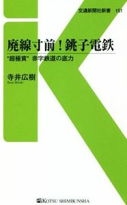 廃線寸前！銚子電鉄 “超極貧”赤字鉄道の底力 交通新聞社新書１５１／寺井広樹(著者)