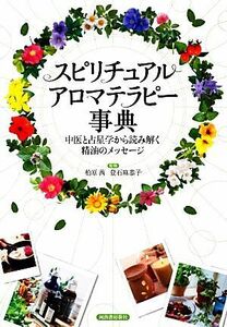 スピリチュアルアロマテラピー事典 中医と占星学から読み解く精油のメッセージ／柏原茜，登石麻恭子【監修】