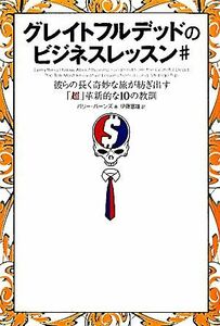 グレイトフルデッドのビジネスレッスン＃ 彼らの長く奇妙な旅が紡ぎ出す「超」革新的な１０の教訓／バリーバーンズ【著】，伊藤富雄【訳】