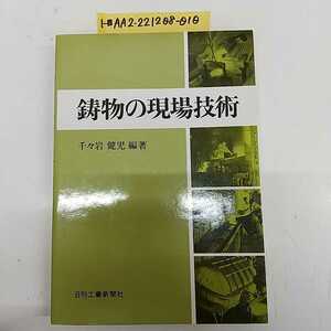 1-■ 鋳物の現場技術 千々岩健児 編著 昭和60年5月20日 1985年 初版4刷 鋳物 鋳造 鋳鉄 鋳鋼 鋳物技術 鋳造技術