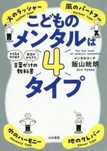 こどものメンタルは４タイプ 「やる気を引き出す」「自信がみなぎる」言葉がけの教科書／飯山晄朗(著者)