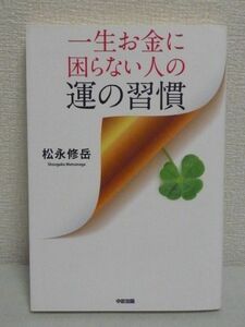 一生お金に困らない人の運の習慣 ★ 松永修岳 ◆ 成功 財 富 先行き不透明な時代に運と実力を上げる法則 気づきと行動のための実践的手引き