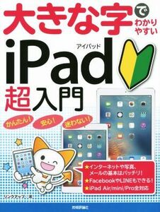 大きな字でわかりやすい　ｉＰａｄ超入門　ｉＰａｄ／Ａｉｒ／ｍｉｎｉ／Ｐｒｏ全対応／リンクアップ(著者)