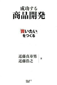 「買いたい」をつくる成功する商品開発／近藤真寿男(著者)