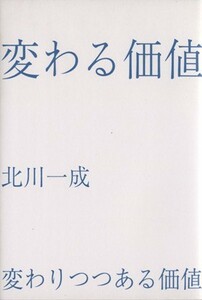 変わる価値／北川一成(著者)