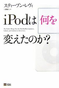 ｉＰｏｄは何を変えたのか？／スティーブンレヴィ【著】，上浦倫人【訳】