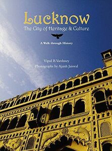 [A11880191]Lucknow: The City of Heritage & Culture: a Walk Through History