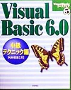 Ｖｉｓｕａｌ　Ｂａｓｉｃ６．０　中級テクニック編(中級テクニック編) Ｖｉｓｕａｌ　Ｂａｓｉｃコースウェア５／河西朝雄(著者)