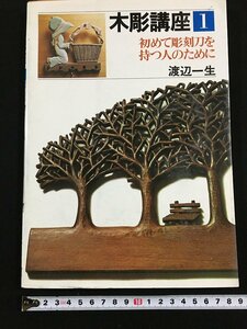 ｔｋ□　書籍　木彫講座1　1冊　初めて彫刻刀を持つ人のために　渡辺一生著　1992年14刷　工芸　/ｂ26