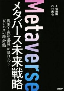 メタバース未来戦略 現実と仮想世界が融け合うビジネスの羅針盤／久保田瞬(著者),石村尚也(著者)