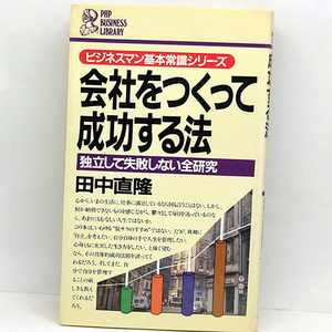 ◆会社をつくって成功する法 独立して失敗しない全研究 (1984) ◆田中直隆◆PHPビジネスライブラリー