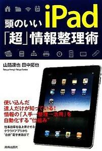 頭のいいｉＰａｄ「超」情報整理術／山路達也，田中拓也【著】