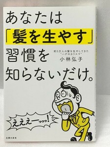 あなたは「髪を生やす」習慣を知らないだけ。　小林 弘子　毛髪　育毛　頭皮