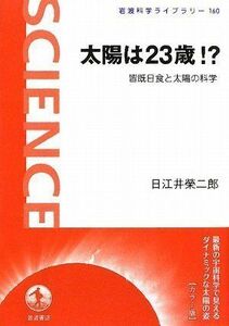 [A12248371]太陽は23歳!? 皆既日食と太陽の科学 (岩波科学ライブラリー〈カラー版〉) 日江井 榮二郎