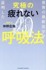 世界の最新医学が証明した究極の疲れない呼吸法／仲野広倫(著者)