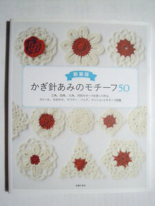 新装版 かぎ針あみのモチーフ50三角,四角,六角,円形モチーフを使って作るストール,ひざかけ,マフラー,バッグ,クッションとモチーフ図鑑