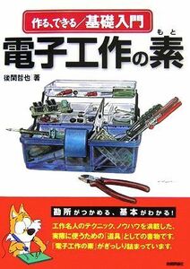 作る・できる／基礎入門　電子工作の素／後閑哲也【著】