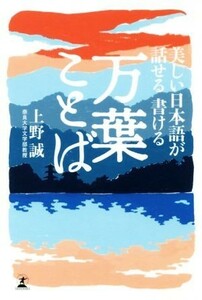 美しい日本語が話せる書ける　万葉ことば／上野誠(著者)