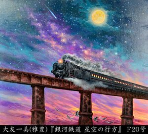 【YB】大友一美(雅豊)『銀河鉄道 星空の行方』F20号 サイン 樹脂緑袋・タトゥ箱★美術年間掲載作家★現代日本芸術協会理事原画