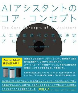 [A11871791]AIアシスタントのコア・コンセプト―人工知能時代の意思決定プロセスデザイン [単行本] 堀内進之介; 吉岡直樹