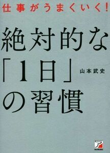 絶対的な「１日」の習慣 仕事がうまくいく！／山本武史(著者)