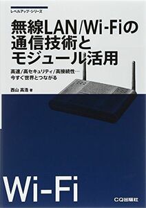 [A11705312]無線LAN/Wi-Fiの通信技術とモジュール活用: 高速/高セキュリティ/高接続性…今すぐ世界とつながる (レベルアップ・シリー