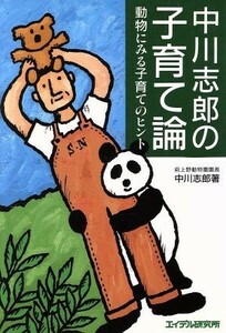 中川志郎の子育て論 動物にみる子育てのヒント／中川志郎(著者)