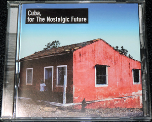 キューバ、ノスタルジックな未来へ 新旧キューバ・ミュージシャン近年録音集 国内盤