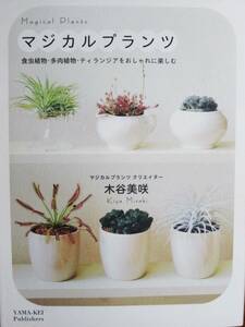 マジカルプランツ/食虫植物・多肉植物・ティランジアをおしゃれに楽しむ■木谷美咲■山と渓谷社/2012年/初版