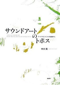 サウンドアートのトポス アートマネジメントの記録から／中川真【著】