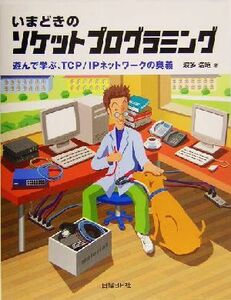 いまどきのソケットプログラミング 遊んで学ぶ、ＴＣＰ／ＩＰネットワークの奥義／波多浩昭(著者)