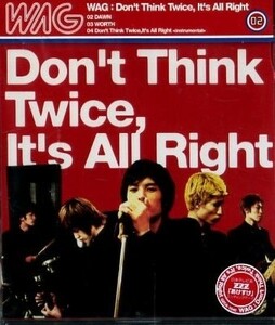 ■ WAG ( ワグ ) NTV系「あけすけ」エンディング・テーマ [ Don’t Think Twice,It’s All Right ] 新品 未開封 CD 即決 送料サービス♪