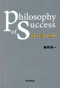 成功者の名言 Ｐｈｉｌｏｓｏｐｈｙ　ｏｆ　ｓｕｃｃｅｓｓ／猪狩純一(著者)