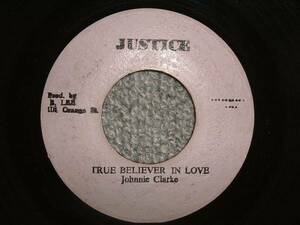 JOHNNIE CLARKE/TRUE BELIEVER IN LOVE/JUSTICE/BUNNY LEE/7INC