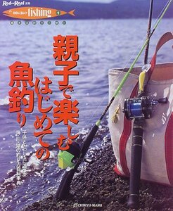 親子で楽しむはじめての魚釣り遊べる海・川・湖の釣り方百科事典