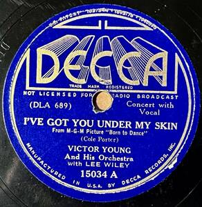 12INCH ; w LEE WILEY Victor Young and His Orch. DECCA I’ve Got You Under My Skin/ What Is Love?