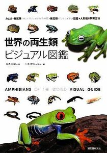 世界の両生類ビジュアル図鑑 カエル・有尾類・無足類図鑑＋人気種の飼育方法／海老沼剛【著】，川添宣広【写真・編】