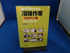 続・目で見てわかる溶接作業 スキルアップ編 安田克彦