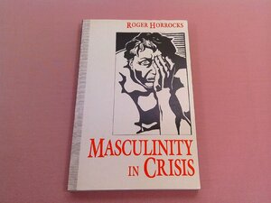 『 MASCULINITY IN CRISIS 』　ROGER HORROCKS