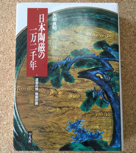 古本　「日本陶磁の一万二千年　渡来の技独創の美」　矢部良明　平凡社　１９９４年　初版