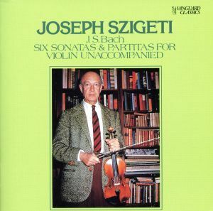 Ｊ．Ｓ．バッハ：無伴奏ヴァイオリンのためのソナタとパルティータ（全曲）／ヨーゼフ・シゲティ