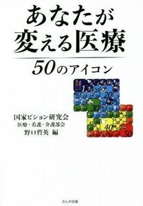 あなたが変える医療　５０のアイコン／野口哲英(編者)