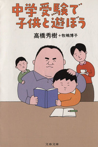 中学受験で子供と遊ぼう 文春文庫／高橋秀樹(著者),牧嶋博子(著者)