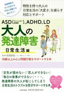 ＡＳＤ（アスペルガー症候群）、ＡＤＨＤ、ＬＤ　大人の発達障害　日常生活編 特性を持つ大人の日常生活の「大変さ」を減らす対応とサポー