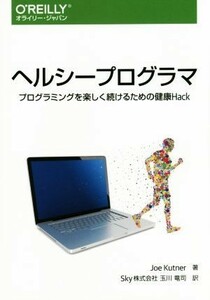 ヘルシープログラマ プログラミングを楽しく続けるための健康Ｈａｃｋ／ジョー・カトナー(著者),玉川竜司(訳者)